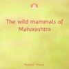 The Wild Mammals Of Maharashtra