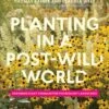 Planting In A Post-Wild World