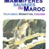 Mammifères Sauvages Du Maroc: Peuplement, Répartition, Ecologie [Wild Mammals Of Morocco: Populations, Distribution, Ecology]